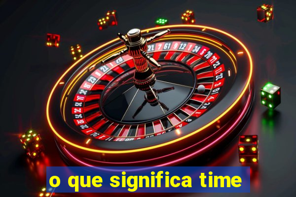 o que significa time